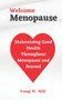 Welcome Menopause : Maintaining Good Health Throughout Menopause and Beyond