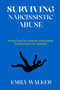 Surviving Narcissistic Abuse : Healing From the Emotional Manipulation, and Thriving In the Aftermath
