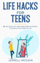 Life Hacks For Teens : 10 Life Hacks You Absolutely Need To Master To Achieve Your Goals In Life : 1