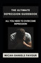 The Ultimate Depression Guidebook : All You Need to Overcome Depression