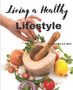 Living a Healthy Lifestyle : Achieving Optimal Health and Well-being through a Balanced Lifestyle