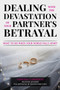 Dealing with the Devastation of Your Partners' Betrayal : What to Do When Your World Falls Apart Dealing with the Devastation of Your Partners' Betrayal : What to Do When Your World Falls Apart