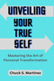 Unveiling Your True Self : Mastering the Art of Personal Transformation