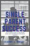 Single Parent Success : The Ultimate Guide to Balancing Work and Motherhood for Single Parents