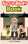Guy's Body Book : The Ultimate Puberty Book for Growing Boys