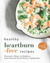 Healthy Heartburn-Free Recipes : Discover Ways to Reduce and Relieve Acid Reflux Symptoms