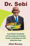 Dr. Sebi : Secrete Methods to Detoxify Body; Cure Cancer, Kidney and Liver Diseases, Prostatitis & Be Revitalized via Dr. Sebi's Alkaline Diets & Herbs