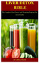 Liver Detox Bible : The Complete Liver Detox And Cleansing Program For Liver Health