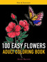 100 Easy Flowers Adult Coloring Book : Large Print for Adult Relaxation with Simple Beautiful Illustrations Perfect Gift Coloring Book for Seniors