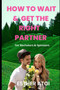 How to Wait for the Right Spouse : For Bachelors & Spinsters