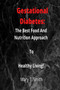 Gestational Diabetes : The Best Food And Nutrition Approach To Healthy Living.