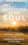 Questions of the Soul : Grieving, Healing, and Finding Meaning After Loss