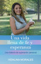 Una vida llena de fe y esperanza : Una historia de superacion personal