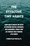 The Effective Tiny Habits : Learn How To Unlock The Secrets To Personal Success, Fulfilment, And Achievement. Change Your Life Through These Powerful Little Habits.