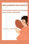 How to Improve Your Thoughts : Practical tips to improve your thoughts and to achieve a better life