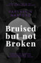 Bruised but not Broken : Stories of Survival from Domestic and Intimate Partner Abuse