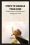 Steps to Handle Your Kids : Simple way to handle your feeling with kids