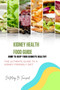 Kidney Health Food Guide : How to Keep Your Kidneys Healthy Kidney Health Food Guide : How to Keep Your Kidneys Healthy