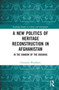A New Politics of Heritage Reconstruction in Afghanistan : In the Shadow of the Buddhas