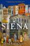 Siena : The Life and Afterlife of a Medieval City