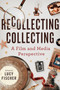 Recollecting Collecting : A Film and Media Perspective by Kara Lynn Andersen - Paperback