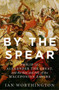 By the Spear : Philip II, Alexander the Great, and the Rise and Fall of the Macedonian Empire
