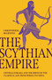 The Scythian Empire : Central Eurasia and the Birth of the Classical Age from Persia to China