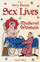 The Very Secret Sex Lives of Medieval Women : An Inside Look at Women & Sex in Medieval Times (Human Sexuality, True Stories, Women in History)