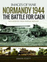 Normandy 1944: The Battle for Caen : Rare Photographs from Wartime Archives