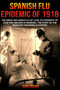 Spanish Flu Epidemic Of 1918 : The Great Influenza Flu Of 1918; That Became A Deadliest Pandemic In History Spanish Flu Epidemic Of 1918 : The Great Influenza Flu Of 1918; That Became A Deadliest Pandemic In History