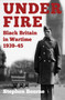 Under Fire : Black Britain in Wartime 1939-45