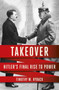 Takeover : Hitler's Final Rise to Power Takeover : Hitler's Final Rise to Power
