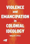 Violence and Emancipation in Colonial Ideology