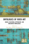 Ontologies of Rock Art : Images, Relational Approaches, and Indigenous Knowledges