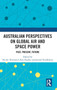 Australian Perspectives on Global Air and Space Power : Past, Present, Future