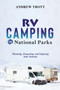 RV Camping in National Parks : Planning, Preparing, and Enjoying Your Journey by Andrew Trott - Paperback