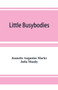 Little Busybodies : The Life of Crickets, Ants, Bees, Beetles, and Other Busybodies