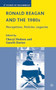 Ronald Reagan and the 1980s : Perceptions, Policies, Legacies