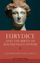Eurydice and the Birth of Macedonian Power
