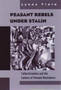 Peasant Rebels Under Stalin : Collectivization and the Culture of Peasant Resistance