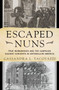 Escaped Nuns : True Womanhood and the Campaign Against Convents in Antebellum America