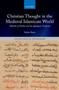 Christian Thought in the Medieval Islamicate World : ?Abdisho? of Nisibis and the Apologetic Tradition
