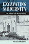 Excavating Modernity : The Roman Past in Fascist Italy