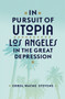 In Pursuit of Utopia : Los Angeles in the Great Depression