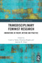 Transdisciplinary Feminist Research : Innovations in Theory, Method and Practice Transdisciplinary Feminist Research : Innovations in Theory, Method and Practice