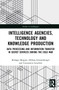Intelligence Agencies, Technology and Knowledge Production : Data Processing and Information Transfer in Secret Services during the Cold War