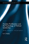 Nuclear Proliferation and the Psychology of Political Leadership : Beliefs, Motivations and Perceptions