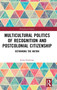 Multicultural Politics of Recognition and Postcolonial Citizenship : Rethinking the Nation