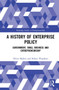 A History of Enterprise Policy : Government, Small Business and Entrepreneurship