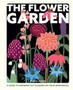 The Flower Garden : A Guide to Growing Cut Flowers on Your Windowsill